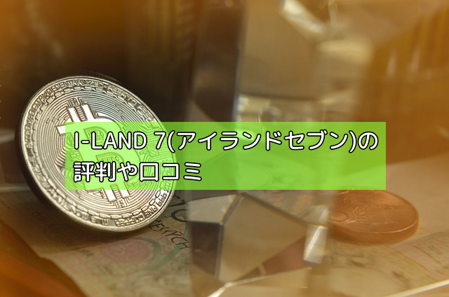 I-LAND 7(アイランドセブン)の評判や口コミの画像